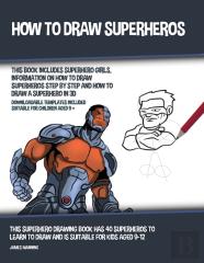How To Draw Superheros (This Book Includes Superhero Girls, Information On How To Draw Superheros Step By Step And How To Draw A Superhero In 3d)