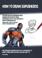 How To Draw Superheros (This Book Includes Superhero Girls, Information On How To Draw Superheros Step By Step And How To Draw A Superhero In 3d)