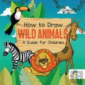 How To Draw Wild Animals A Guide For Children