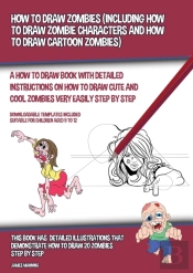 How To Draw Zombies (Including How To Draw Zombie Characters And How To Draw Cartoon Zombies)