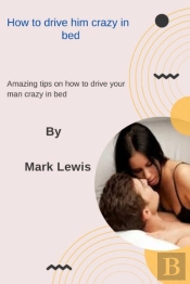 How To Drive Him Crazy In Bed