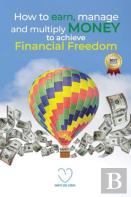 How To Earn, Manage And Multiply Money To Achieve Financial Freedom