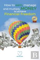 How To Earn, Manage And Multiply Money To Achieve Financial Freedom