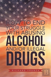 How To End Your Struggle With Abusing Alcohol And/Or Illegal Drugs