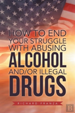 Bertrand.pt - How To End Your Struggle With Abusing Alcohol And/Or Illegal Drugs