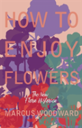 How To Enjoy Flowers - The New ''Flora Historica''