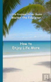How To Enjoy Life More