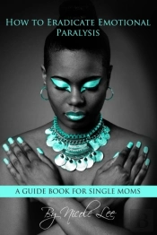 How To Eradicate Emotional Paralysis- A Guide For Single Moms
