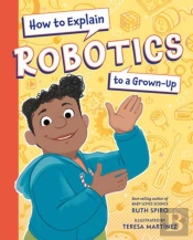 How To Explain Robotics To A Grown-Up