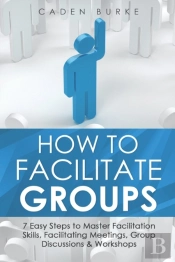 How To Facilitate Groups