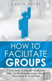 How To Facilitate Groups