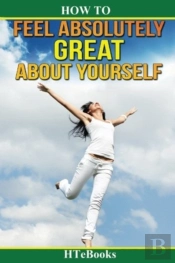 How To Feel Absolutely Great About Yourself