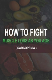 How To  Fight  Muscle  Loss As  You Age? (Sarcopenia)