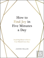 How To Find Joy In Five Minutes A Day