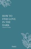 How To Find Love In The Dark