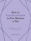 How To Find Mindfulness In Five Minutes A Day