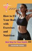 How To Fit Your Body With Exercises And Nutrition Best Way For Your Health
