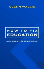 How To Fix Education: A Handbook For Dir