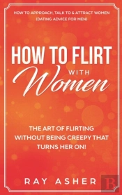 How To Flirt With Women: The Art Of Flir
