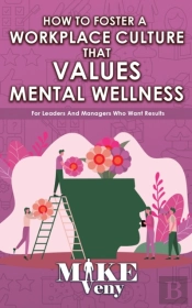 How To Foster A Workplace Culture That Values Mental Wellness