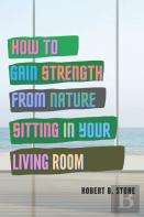 How To Gain Strength From Nature Sitting In Your Living Room