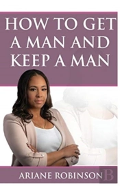 How To Get A Man And Keep A Man