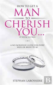 How To Get A Man To Cherish You...If You'Re His Wife