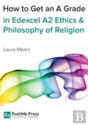 How To Get An A Grade In Edexcel A2 Ethics & Philosophy Of Religion