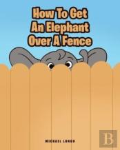 How To Get An Elephant Over A Fence