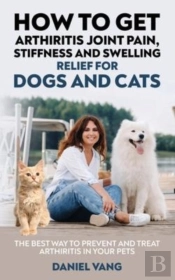 How To Get Arthritis Joint Pain, Stiffness And Swelling Relief For Dogs And Cats