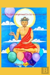 How To Get Enlightened In 30 Years Or Le