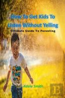 How To Get Kids To Listen Without Yelling