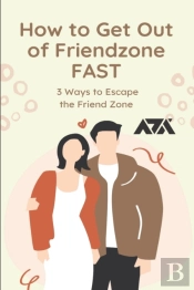 How To Get Out Of Friendzone Fast