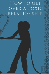 How To Get Over A Toxic Relationship, A Self-Help Book By