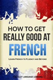 How To Get Really Good At French