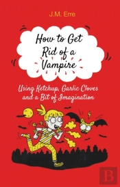 How To Get Rid Of A Vampire (Using Ketchup, Garlic Cloves And A Bit Of Imagination)