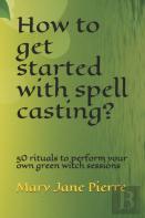 How To Get Started With Spell Casting?
