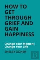 How To Get Through Grief And Gain Happiness