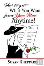 How To Get What You Want From Your Man Anytime