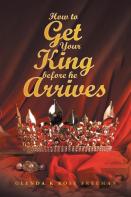 How To Get Your King Before He Arrives