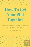 How To Get Your Shit Together