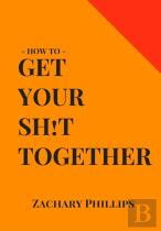 How To Get Your Sh!T Together
