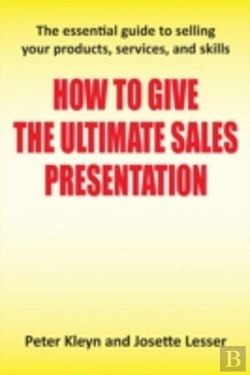 Bertrand.pt - How To Give The Ultimate Sales Presentation - The Essential Guide To Selling Your Products, Services And Skills