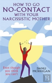 How To Go No-Contact With Your Narcissistic Mother