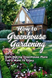 How To Greenhouse Gardening