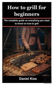 How To Grill For Beginners