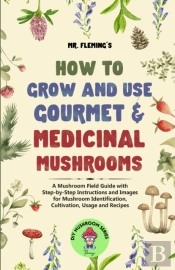 How To Grow And Use Gourmet & Medicinal Mushrooms