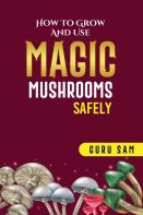 How To Grow And Use Magic Mushrooms Safely