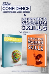 How To Grow Confidence, Assertiveness & Self-Esteem And Effective Modern Communication Skills (2 Books In 1)