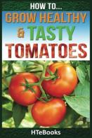 How To Grow Healthy & Tasty Tomatoes